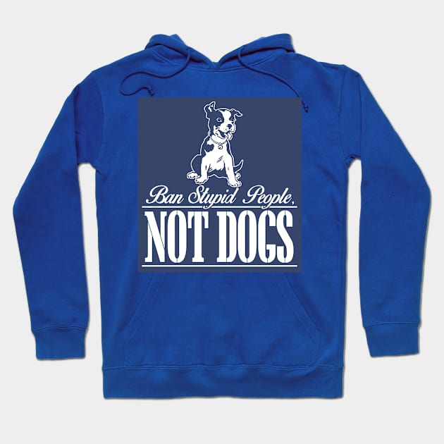 Ban Stupid People Not Dogs Hoodie by jerranne